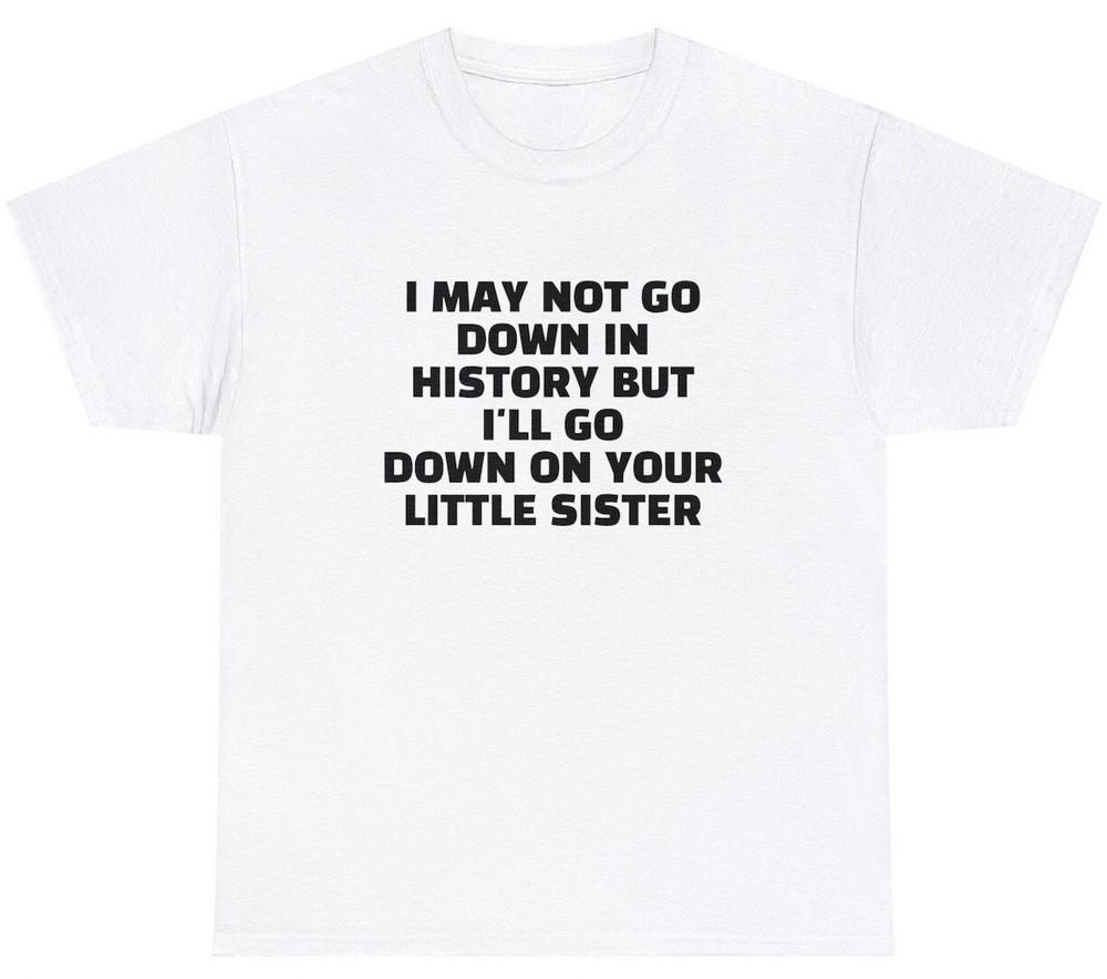 Down In History Go Down On Your Sister T Shirt Funny Sex Joke Rude Humor Tee Unisex T-Shirt M