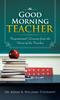 The Good Morning Teacher : Inspirational Lessons from the Heart of the Teacher Book