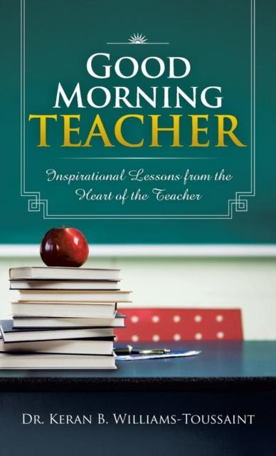 The Good Morning Teacher : Inspirational Lessons from the Heart of the Teacher Book