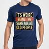 Fashion Summer For Man Tshirt Its Weird Being The Same Age As Old People Short Sleeve Relaxed Fit ONeck Tops Male Teeshirt