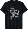 Be The Person Your Dog Thinks You Are Paws Funny Dog Lover Gift Unisex T-Shirt
