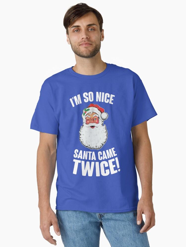 I'm So Nice Santa Came Twice! Classic T-Shirt