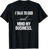I Talk To God And Mind My Business T-Shirt, Christian Faith Humor Shirt Gift, Religious Introvert Mindset Graphic Tee