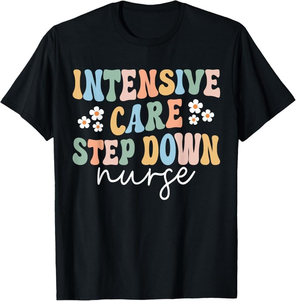 ICU Step Down Nurse Intensive Care Step Down Nurse Nursing T-Shirt Unisex T-Shirt L