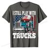 I Still Play with Trucks American Flag Trucker Shirt Gift Tees Prevalent Design Cotton Men's T Shirts Printed On