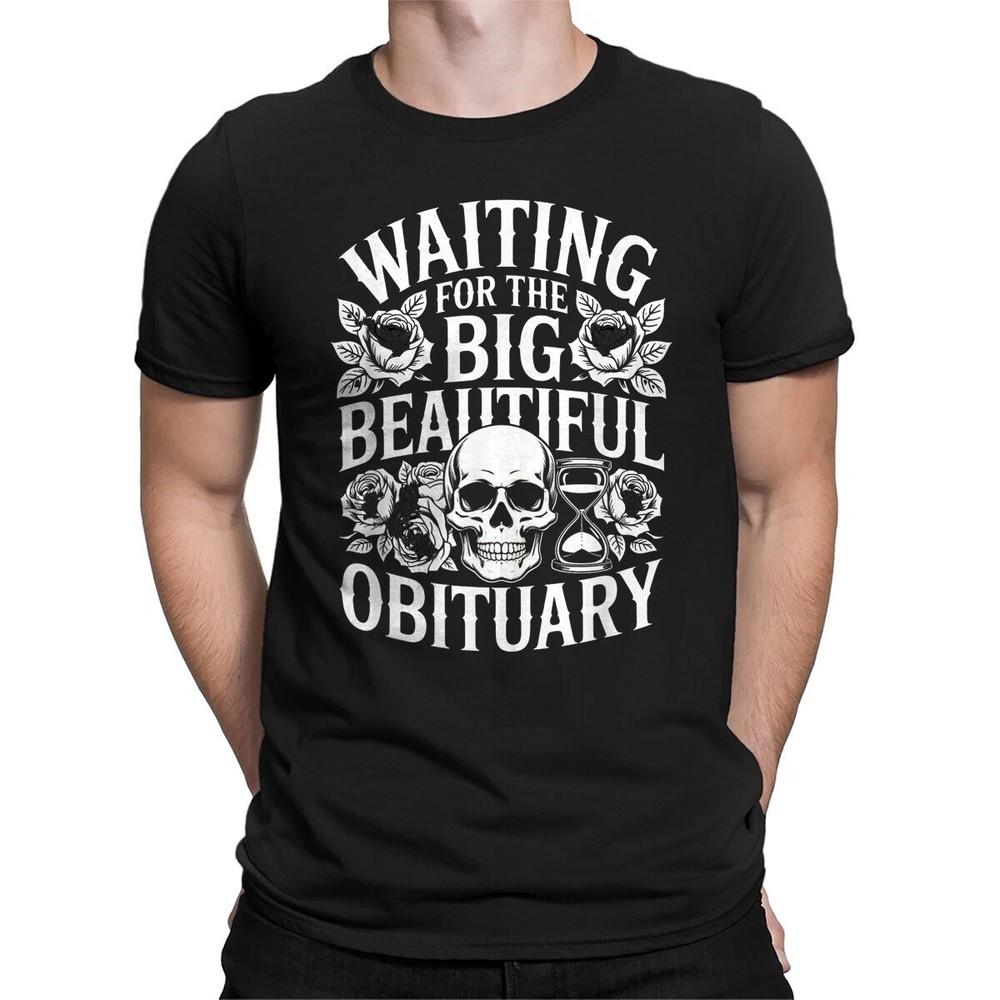 

Funny Sarcastic Waiting for The Big Beautiful Obituary Unisex T-Shirt 4XL