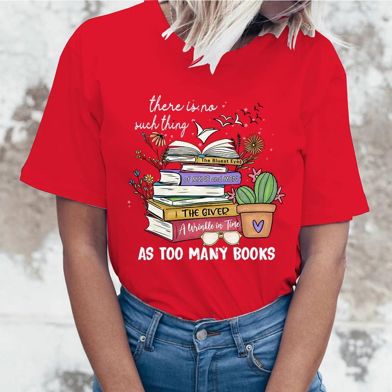 

(High quality T-shirts)Hot Sales There Is No Such Thing As Too Many Books T Shirts Women Summer Cool Short Sleeves Personality T S