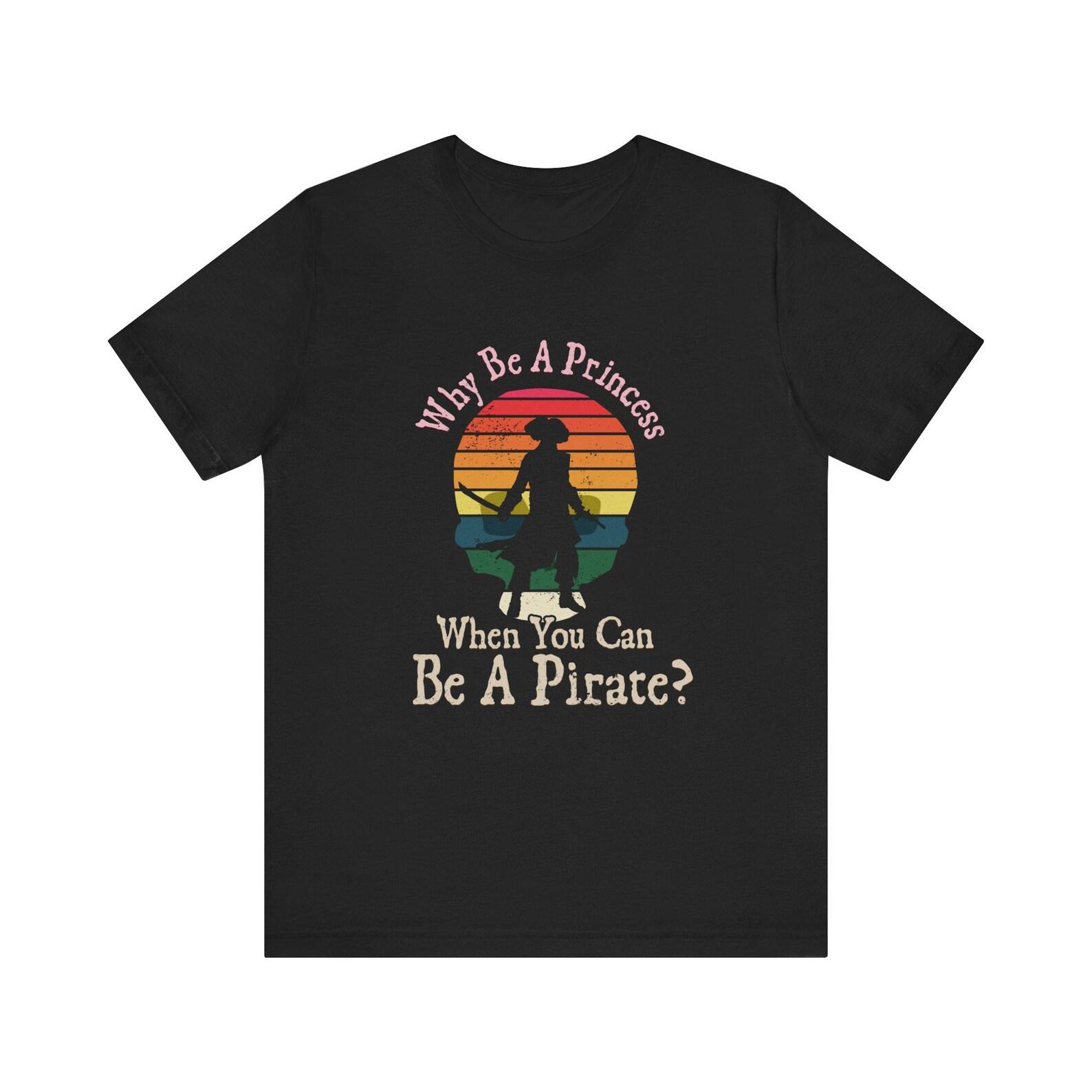 Why Be A Princess When You Can Be A Pirate? - Funny Princess Pirate - T-Shirt M