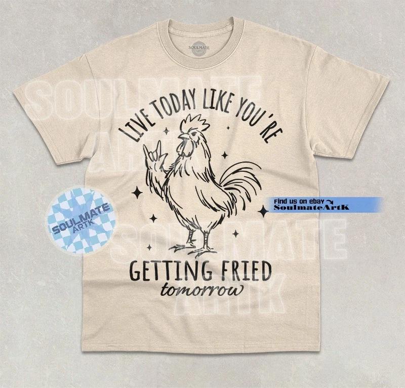 Live Today Like You re Getting Fried Tomorrow T-Shirt Funny Chicken Meme Shirt XL