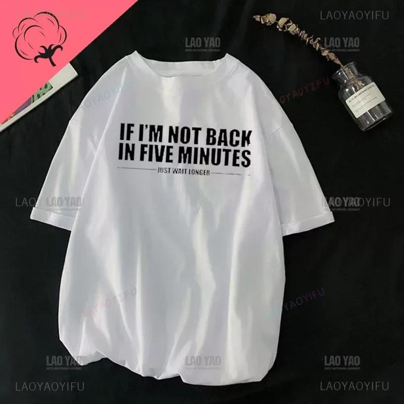 If I'm Not Back In Five Minutes Just Wait Longer Men T-shirt Fashion Unisex Streetwear Funny Quote Tops Ropa Hombre Masculinas