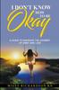 წიგნი I Don't Know How To Be Okay. A Guide To Navigate the Journey of Grief and LOSS