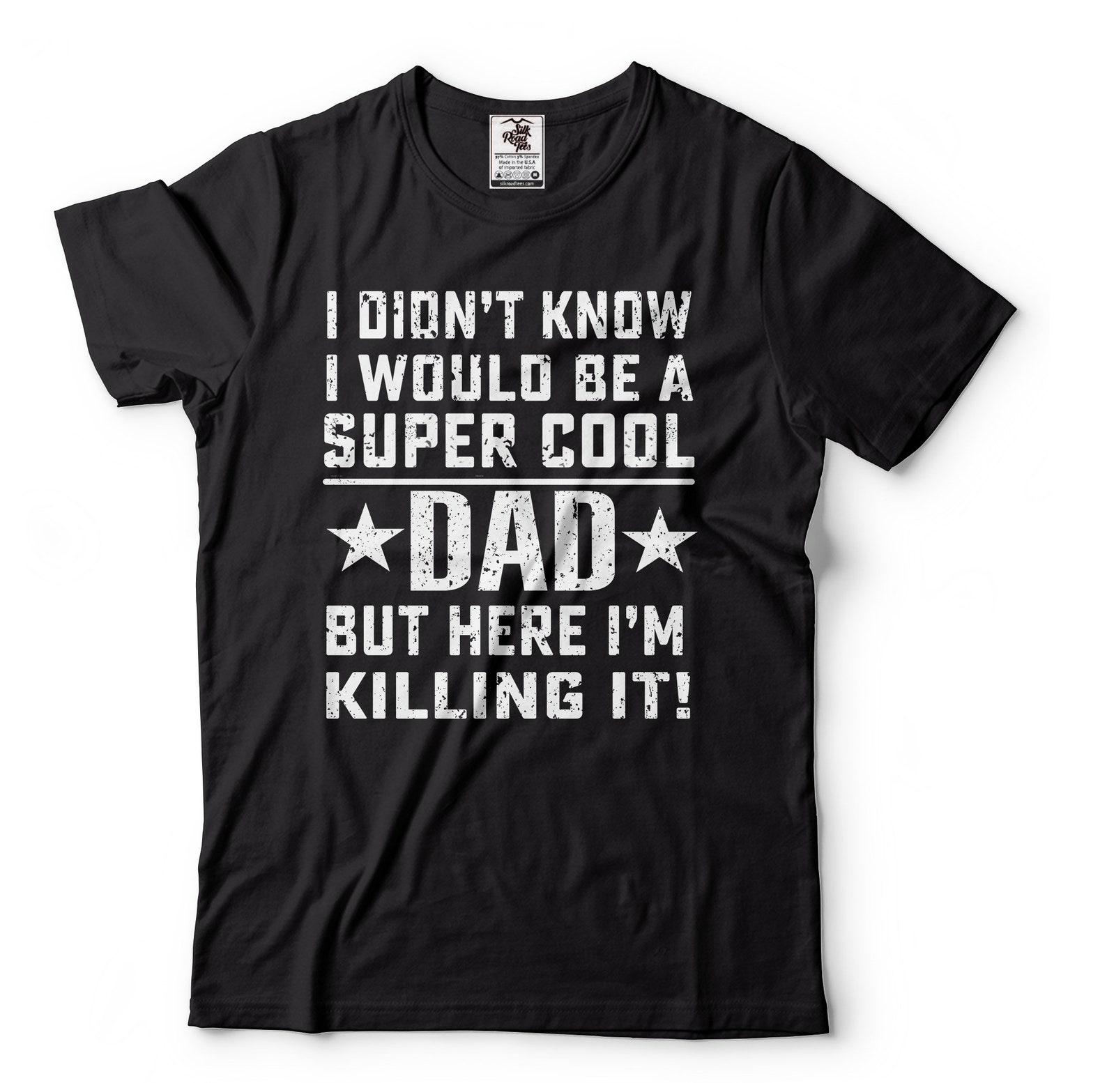 Mens Dad T-Shirt Funny Dad Shirt I Didn t Know I Would Be A Super Cool Dad Shirt Father s Day Dad Shirt Father Gifts Father Funny Tee 3XL