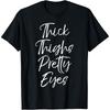 Thick Thighs Pretty Eyes Shirt Fun Cute Sexy Workout Shirt T-Shirt