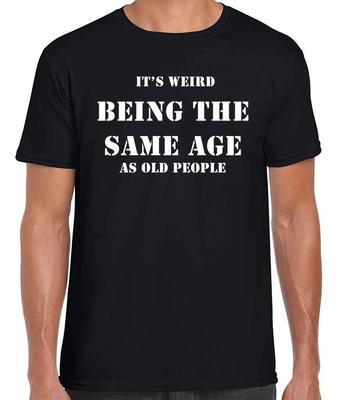 IT'S WEIRD BEING THE SAME AGE AS OLD PEOPLE Funny Unisex Ring Spun Comfy T-Shirt