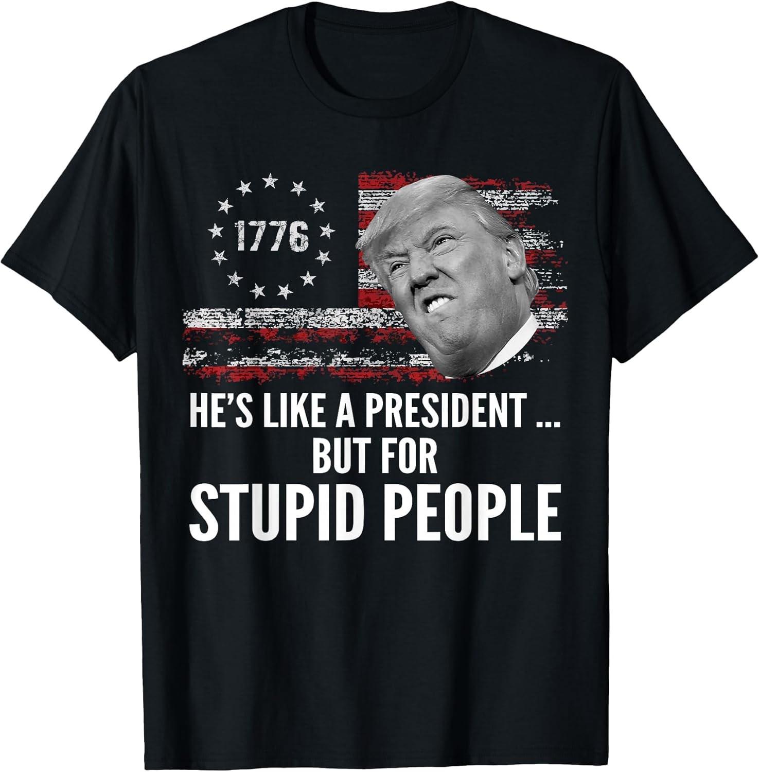 NEW LIMITED! Anti-Trump He s Like A President But for Stupid Tee - MADE IN USA XXL