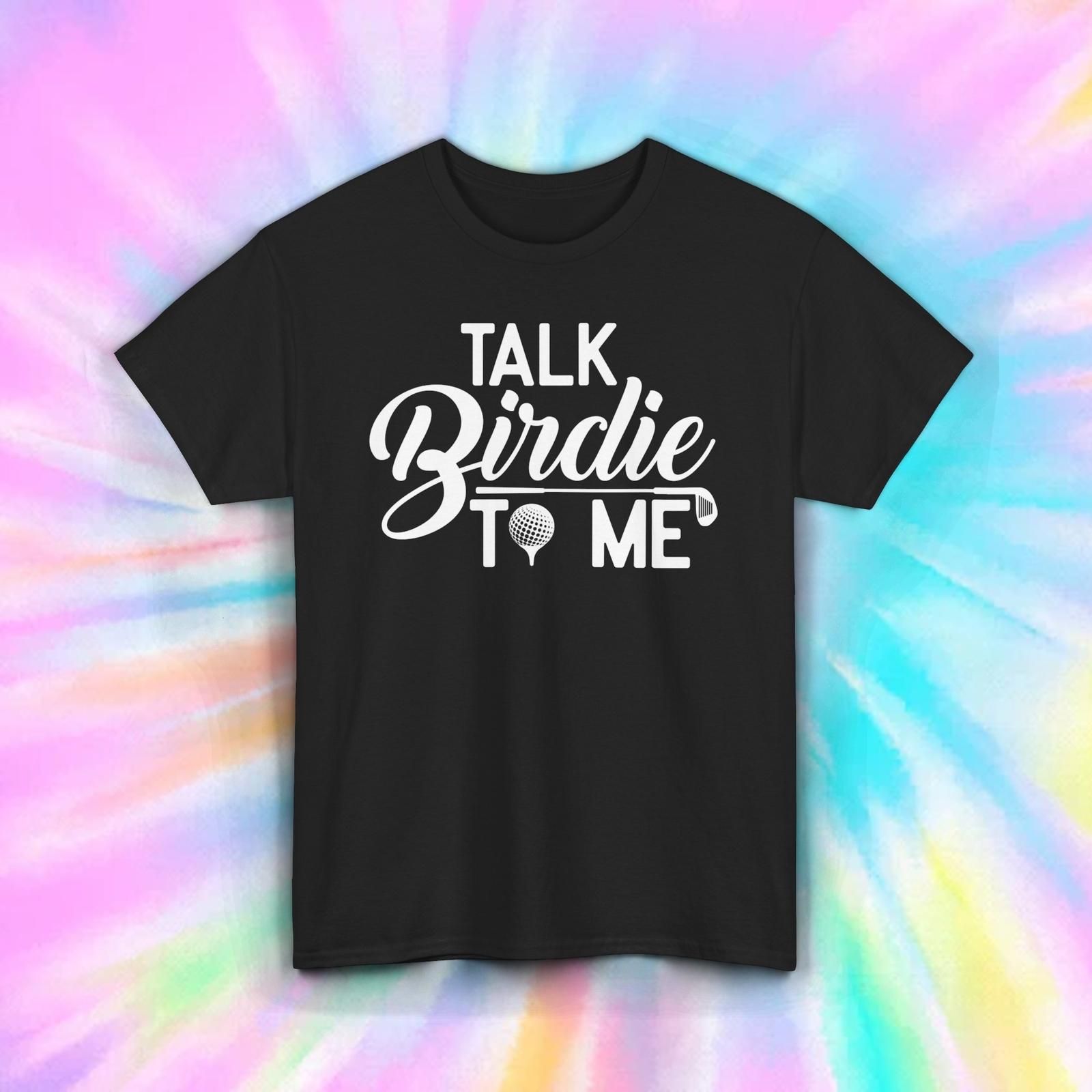 Talk Birdie to Me T-Shirt Mens Womens Tees Top | Funny Golfing Humor Tee | S-5XL M