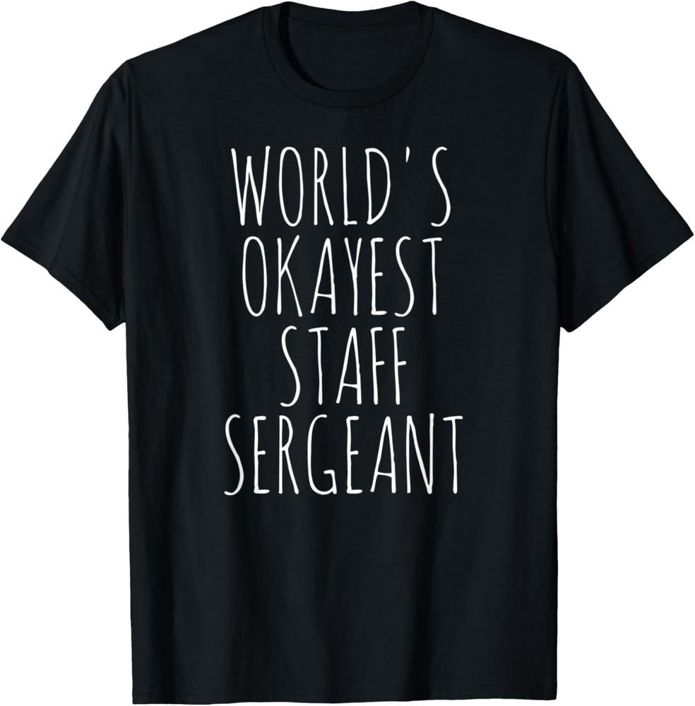 Staff Sergeant Gift World s Okayest Military Funny Sarcastic T-Shirt Unisex T-Shirt L