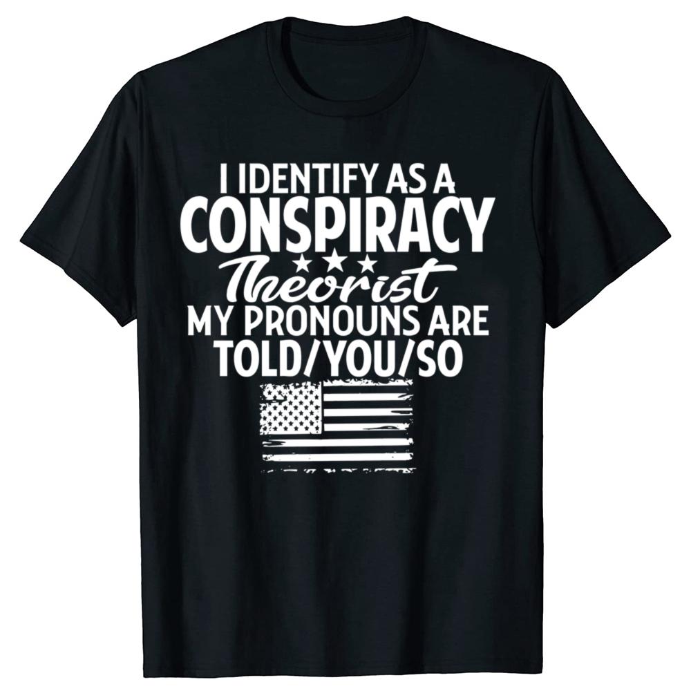 Funny I Identify As A Conspiracy Theorist My Pronouns Are Told You T Shirts Men Streetwear Tee Shirt Short Sleeve Unisex Loose
