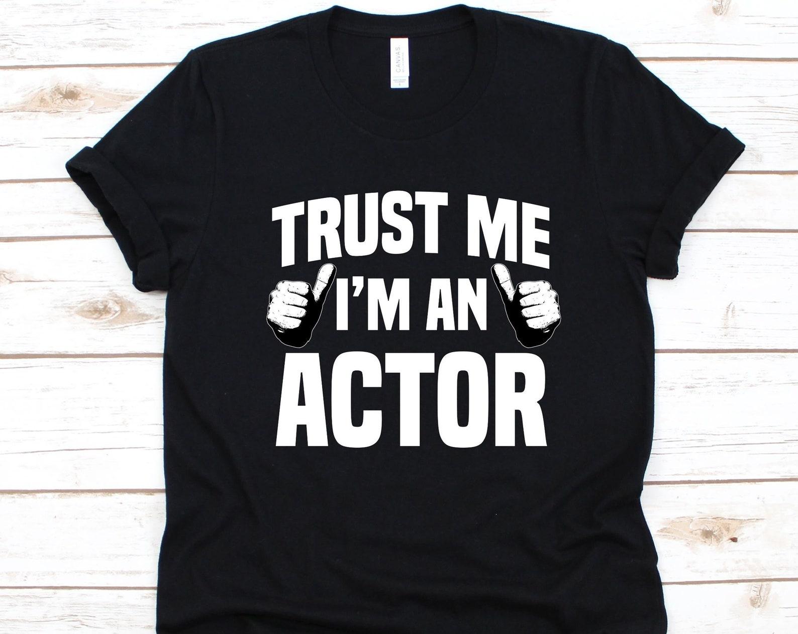 Trust Me I m An Actor Shirt, Gift For Actor, Actress Shirt, Theater Actor, Movie Actor T-Shirt, Performing Artist, Acting Lovers Graphic 3XL