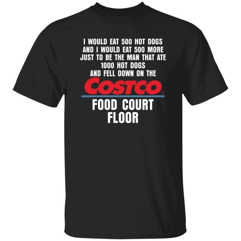 I Would Eat 500 Hot Dogs And I Would Eat 500 More Costco Food Court Floor Shirt Unisex T-Shirt S