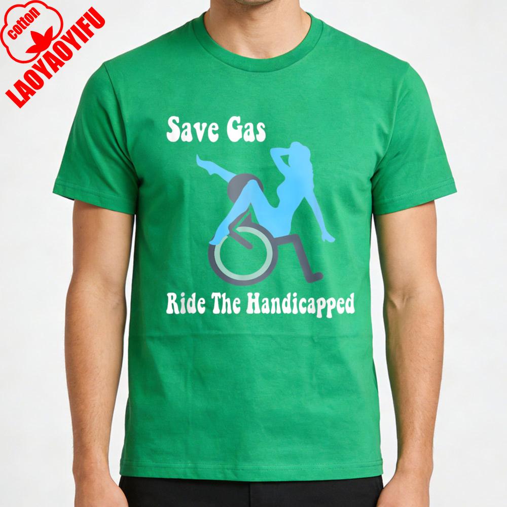 

Save Gas Ride The Handicapped Graphic Design Men T Shirt Cotton Loose Tees Casual Summer Fashion Statement Clothing S