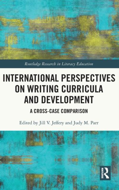 The International Perspectives On Writing Curricula and Development : A Cross-Case Comparison Book