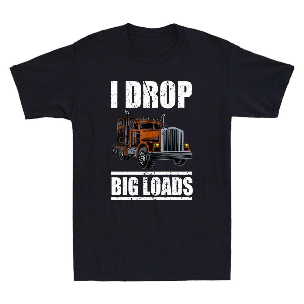 I Drop Big Loads Truck Driver Trucking Trucker Funny Quote Vintage Men s T-Shirt XXXL