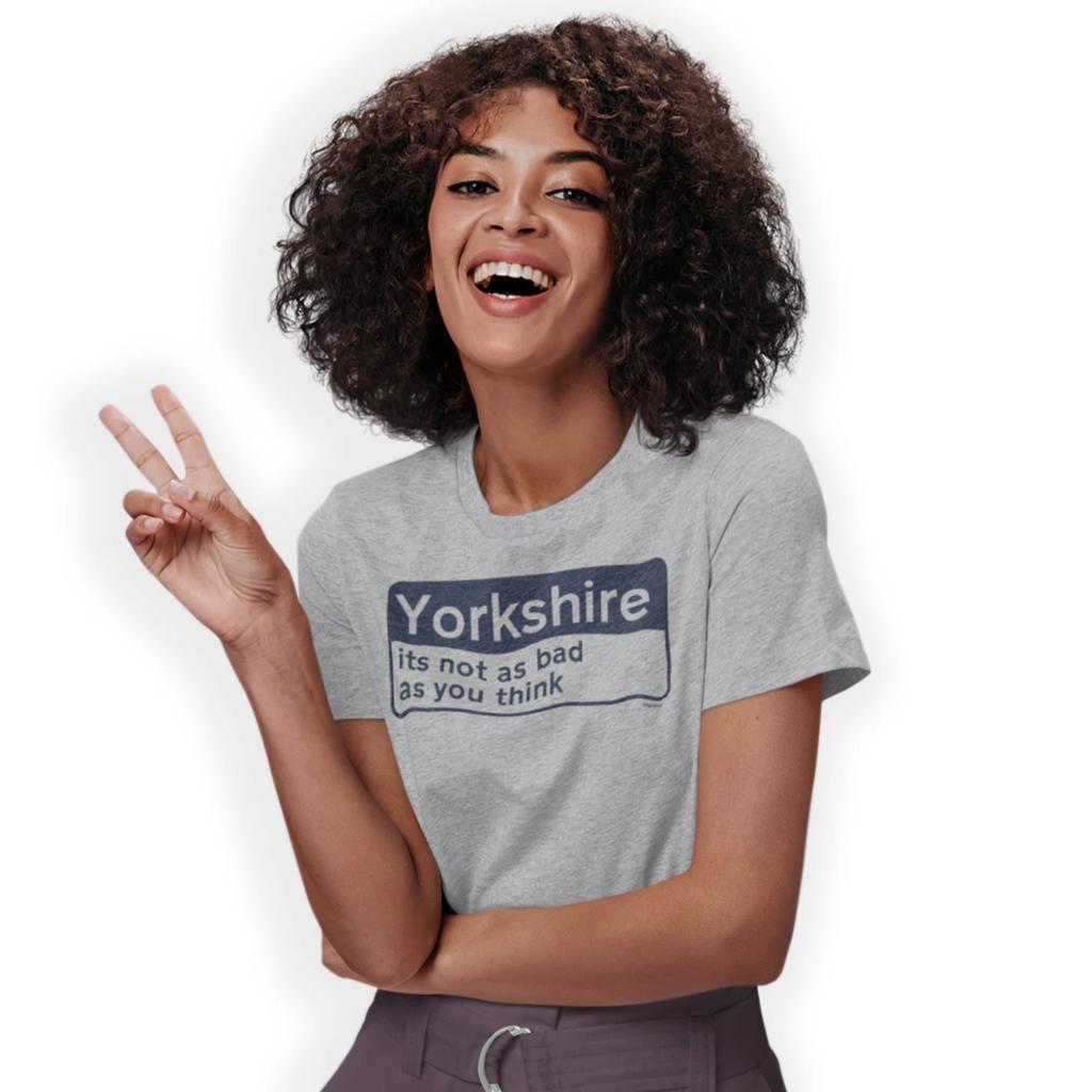 Yorkshire its not as bad as you think T-Shirt Funny Birthday Gift