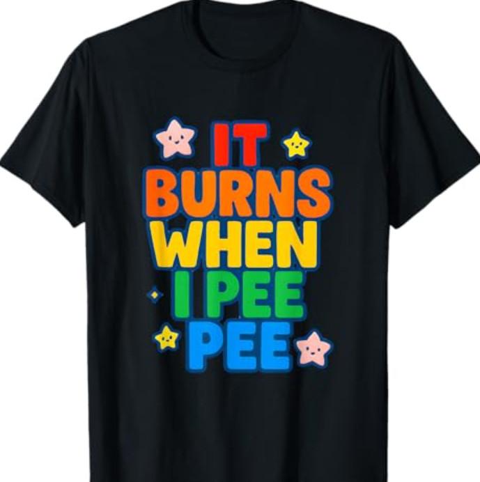 It Burns When I Pee Womens Funny Vulgar Crazy Embarrassing T-T-Shirt S