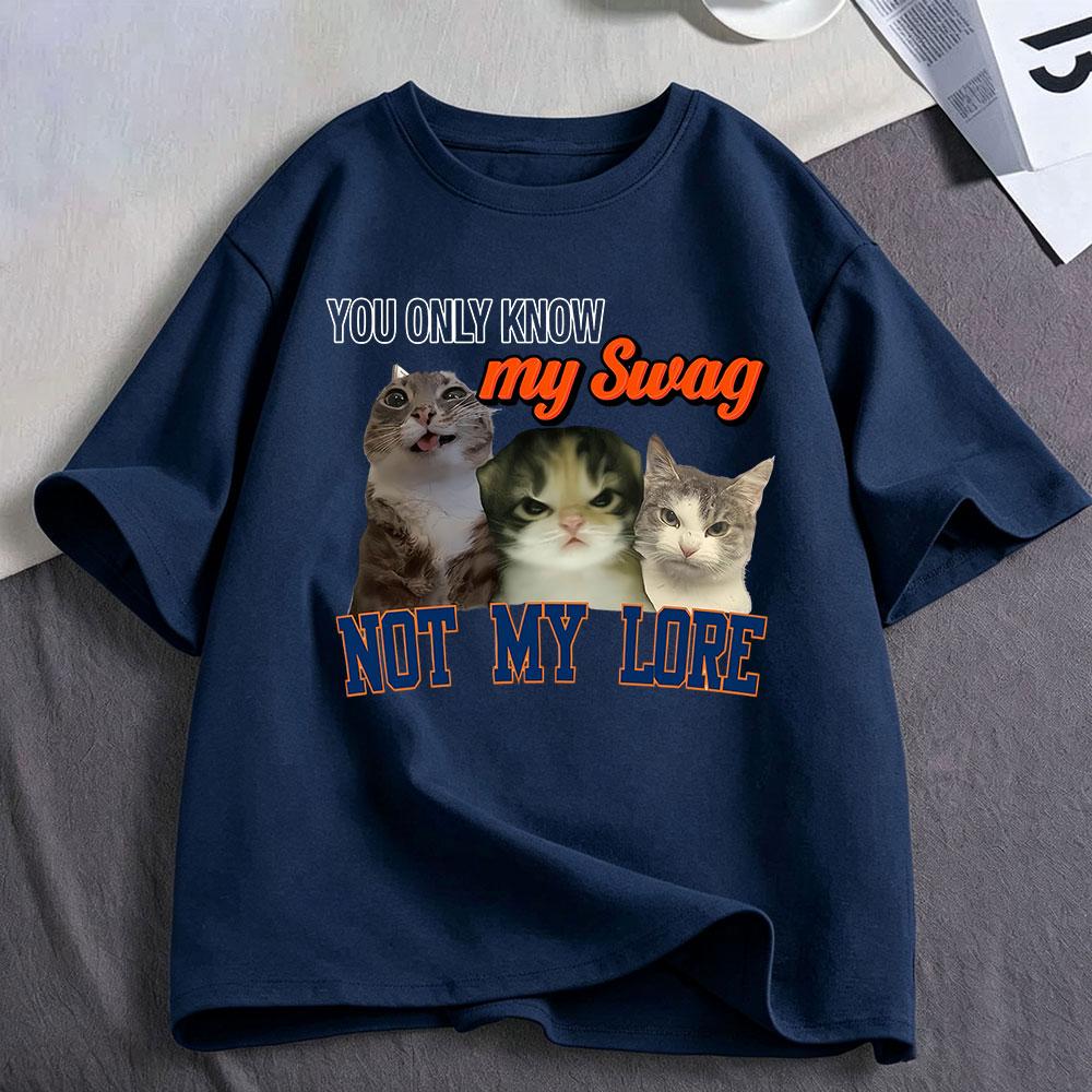 You Only Know My Swag Not My Lore Funny Meme Cat T Shirts Unisex Unisex Clothing Cotton Fashion Oversized Short Sleeve Tshirt Tops