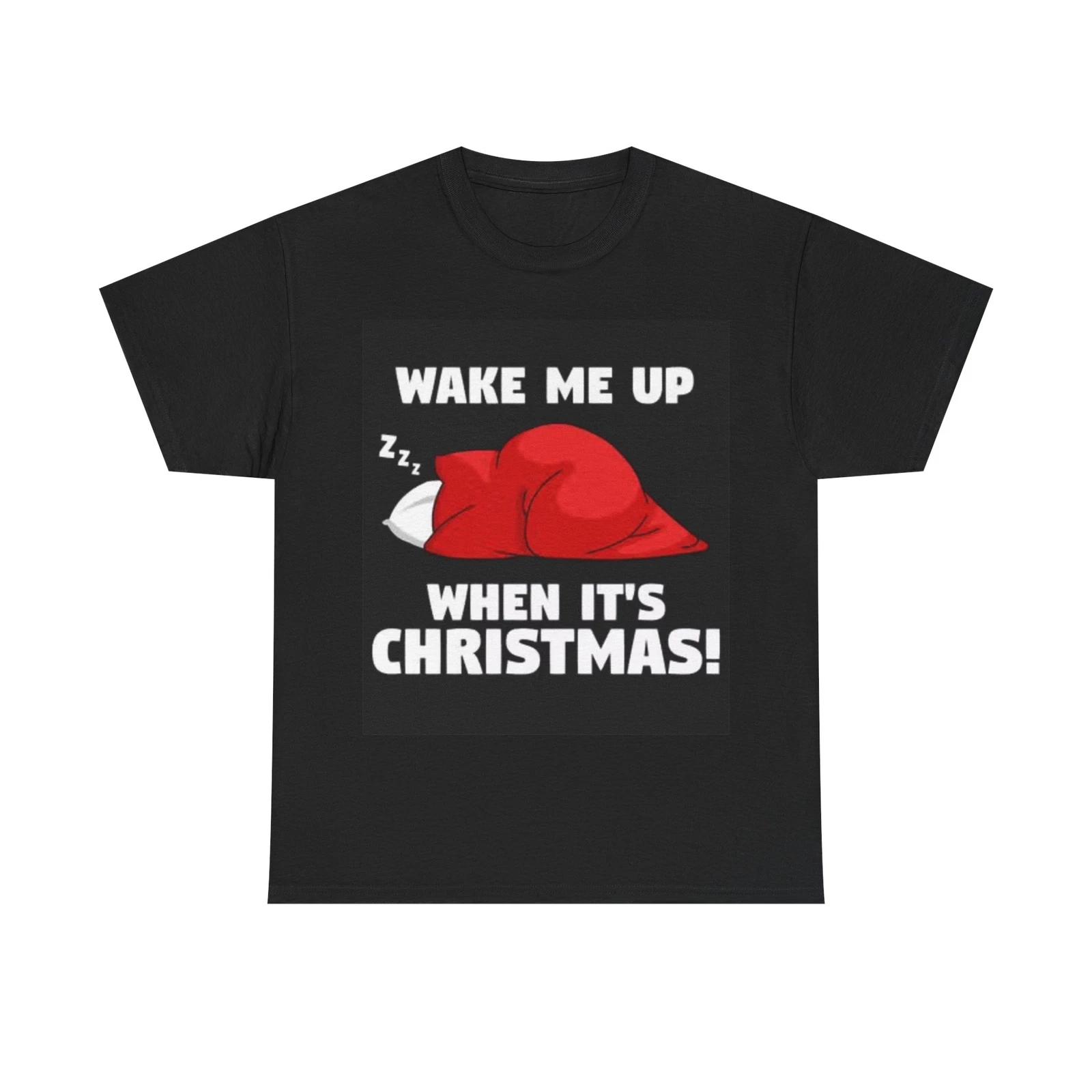Men s and Women s T-shirts Wake Me Up When Its Christmas XS