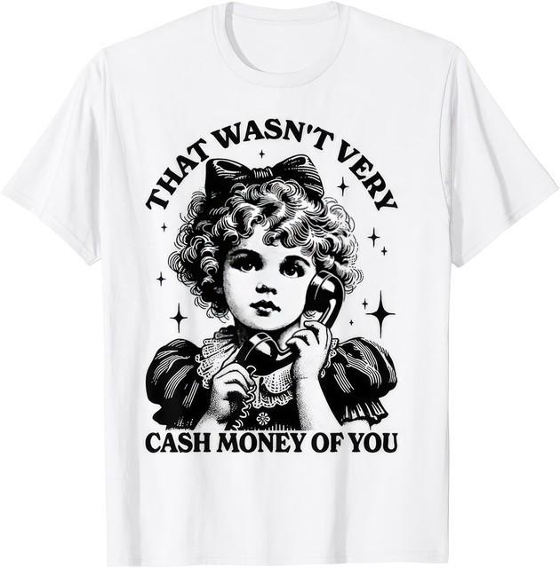 That Wasnt Very Cash Money Of You Funny Meme Graphic Unisex T Shirt XL
