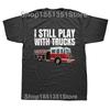 Funny Firefighter T Shirt I Still Play with Fire Trucks Fireman Graphic Streetwear Short Sleeve Birthday Gifts Summer Tshirt