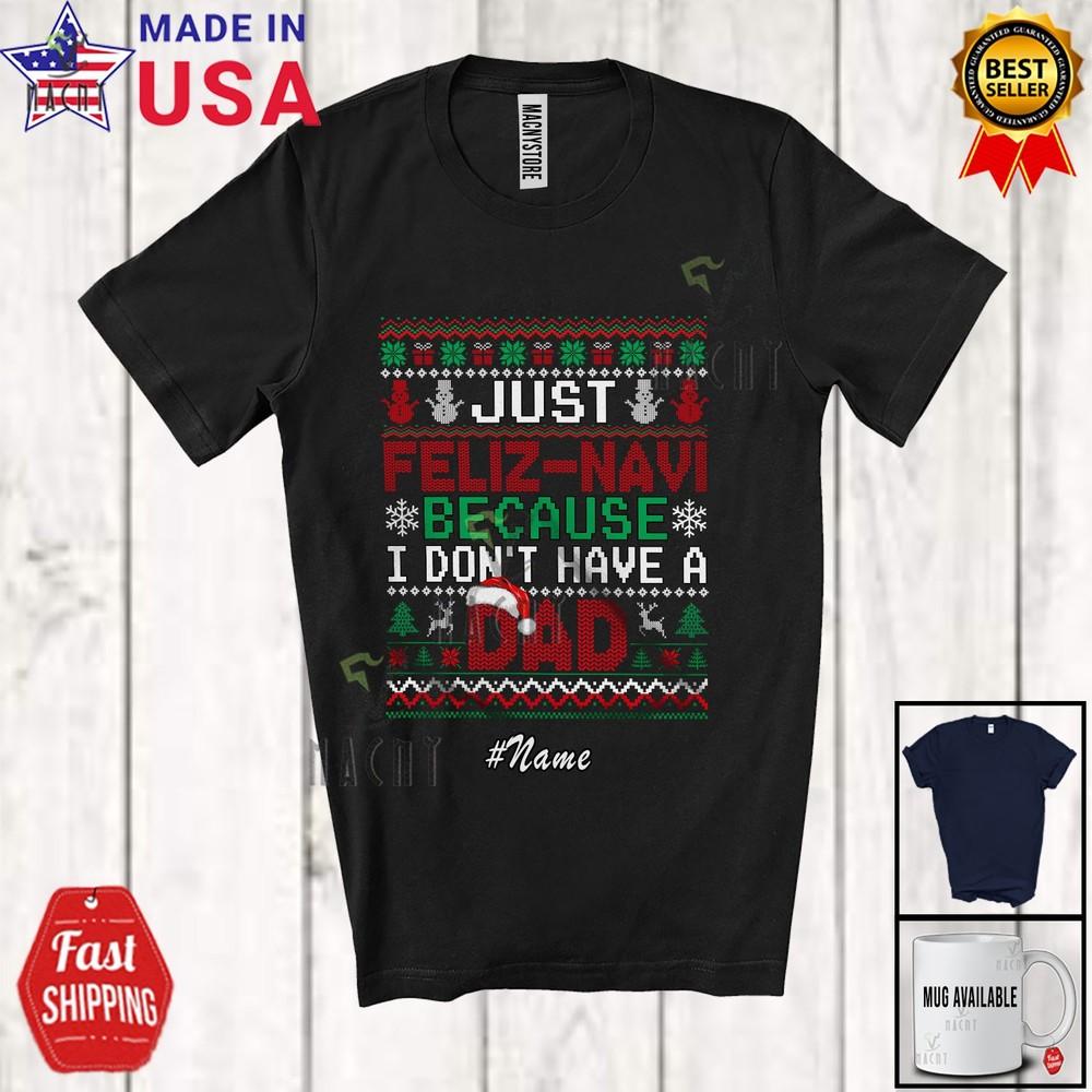 Custom Name Feliz-Navi I Don t Have A Dad Christmas Navidad Sweater Santa Shirt 4XL