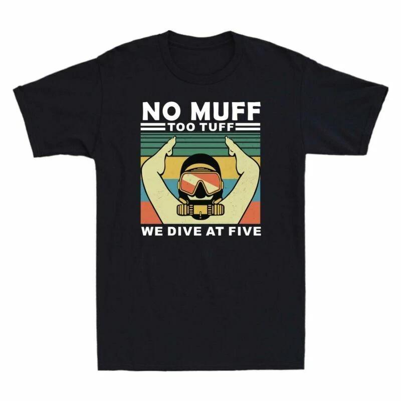 No Muff Too Tuff We Dive At Five Funny Sarcasm Scuba Diving Men s T-Shirt S