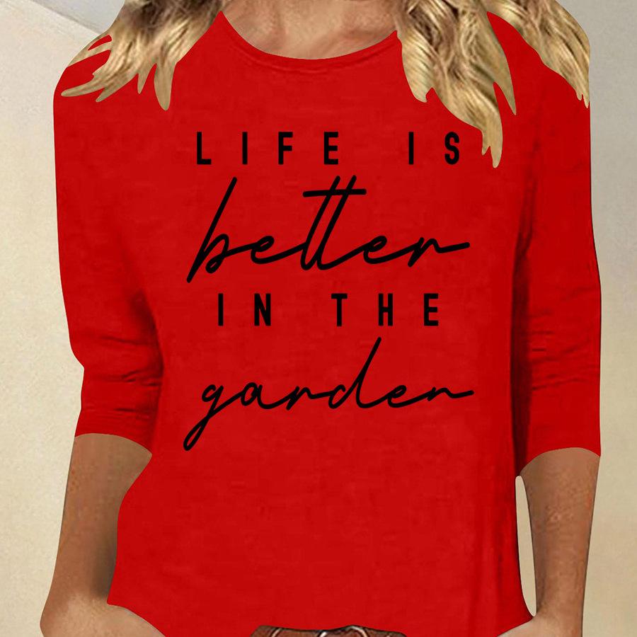 

Women s Spring Life is Better in the Garden 7/8 Sleeve Shirt XXL