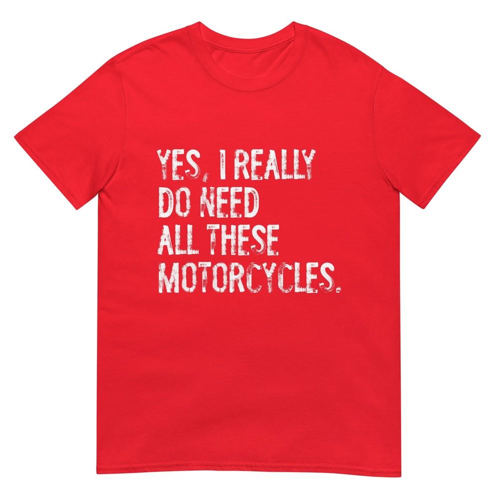 Yes I Really Do Need All These Motorcycles Funny Garage Tshirt S