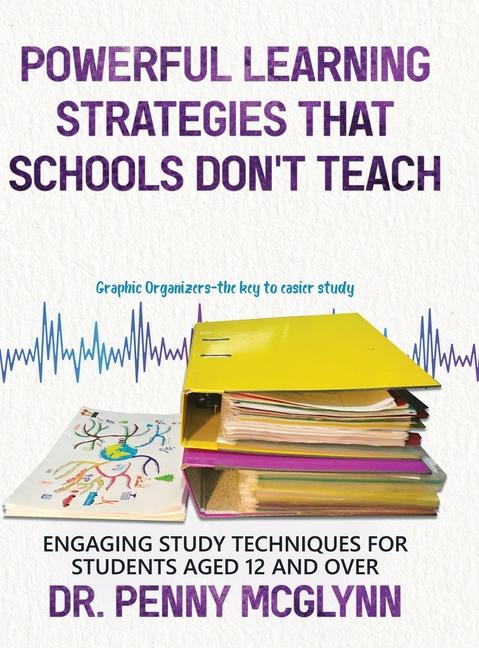 The Powerful Learning Strategies That Schools Don't Teach: Engaging Study Techniques for Students Aged 12 and Over Book