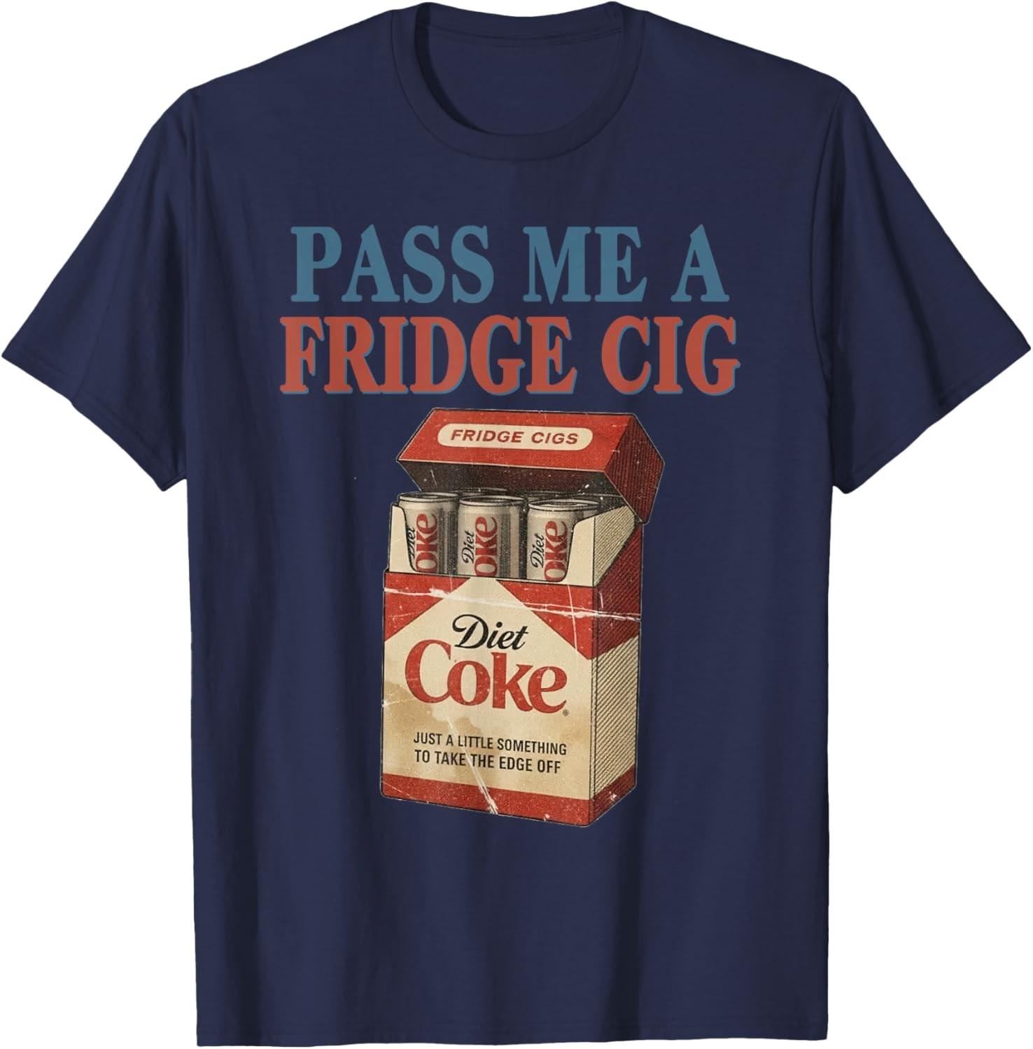 Funny Pass Me A Fridge Cig Funny Fridge Cig Men Women Unisex T-Shirt S разноцветный