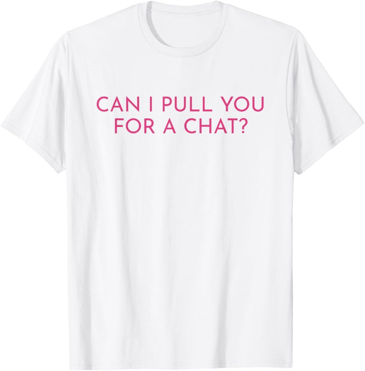 Can I Pull You For A Chat? T-Shirt Unisex T-Shirt XXL