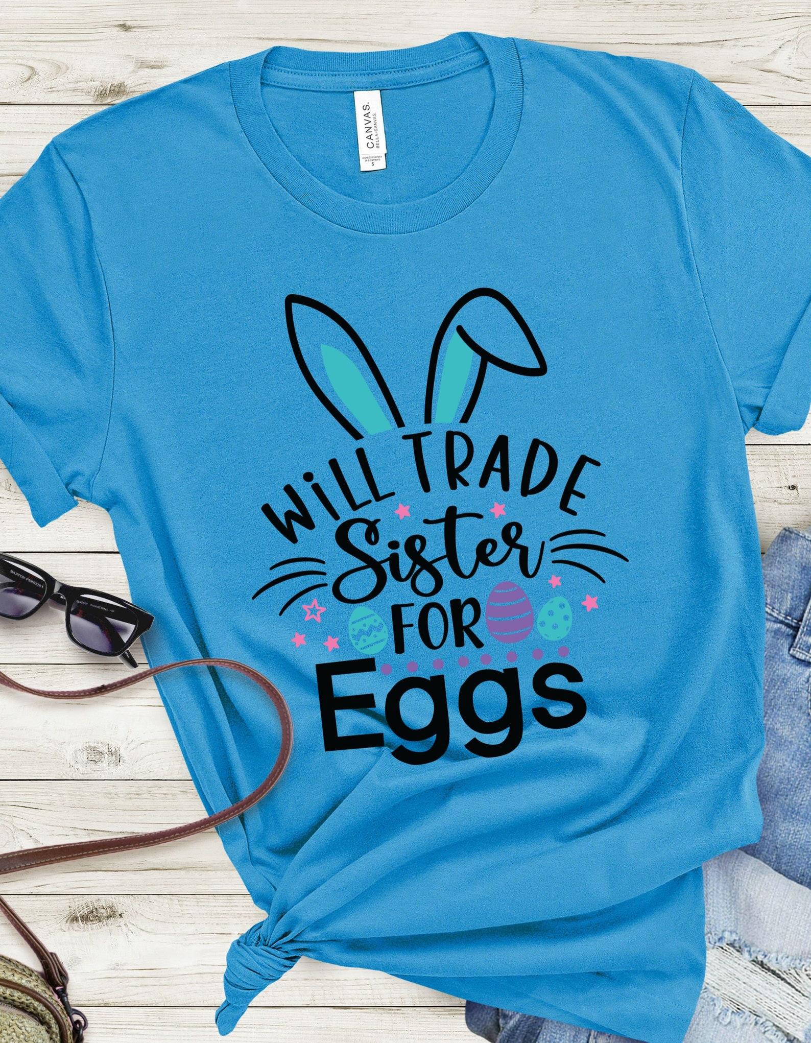 Will Trade Sister For Eggs tshirt, easter shirt, easter eggs, rabbit ears S