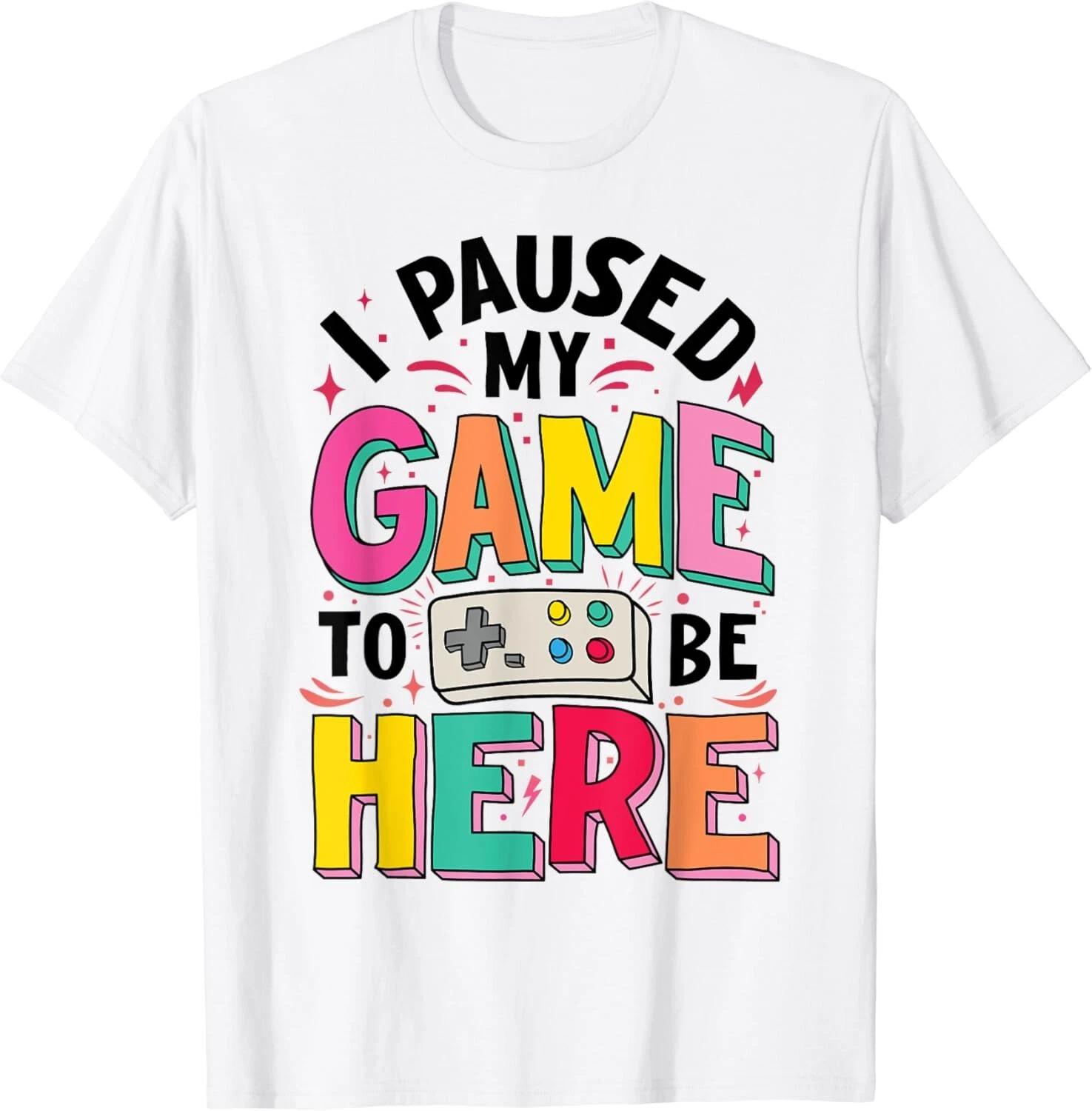 Gamer Girl I Paused My Game To Be Here Funny Video Game Gift Unisex T-Shirt 4XL