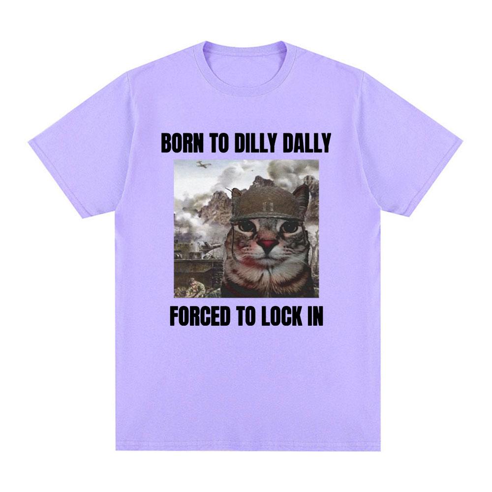 Born To Dilly Dally Forced To Lock In Funny Cat Meme T-shirt Unisex Women Clothing Cotton T-shirts Hip Hop Short Sleeve Tee Shirt