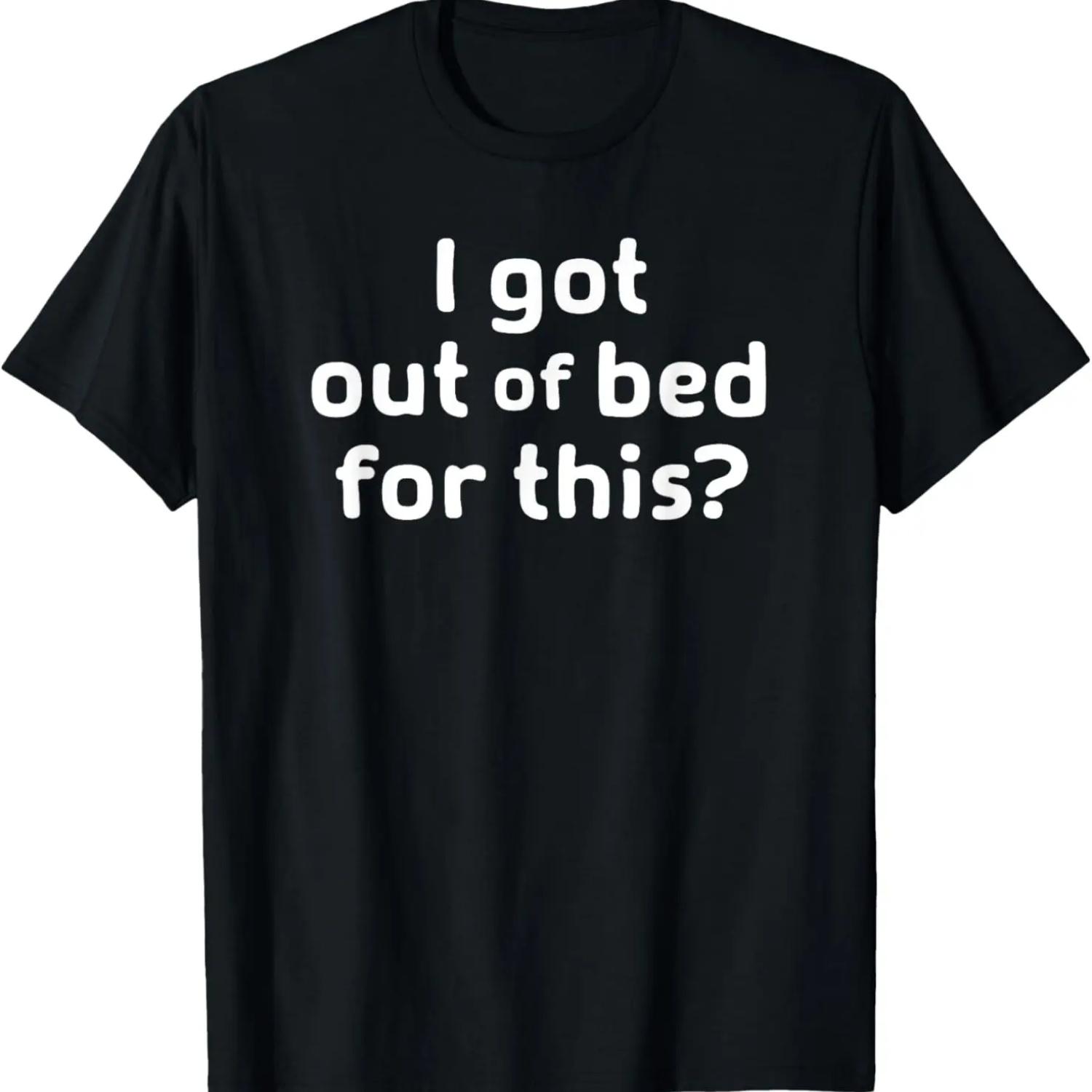 I Got Out Of Bed For This, Funny, Joke, Sarcastic, Family T-Shirt S