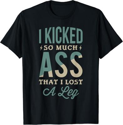 I Kicked So Much Ass That I Lost a Leg Amputation Amputee Gift Unisex T-Shirt