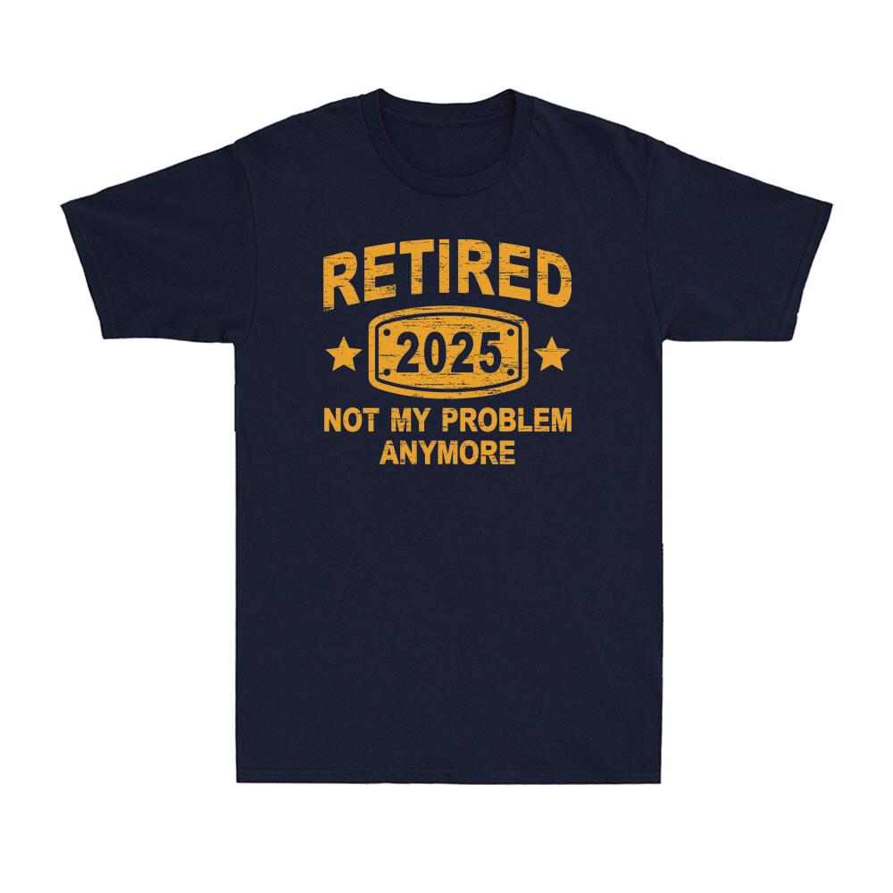 Retired 2025 Not My Problem Anymore Vintage Retirement Plan Mens TShirt Roundneck Printed Cotton Breathable Top Casual Shirt