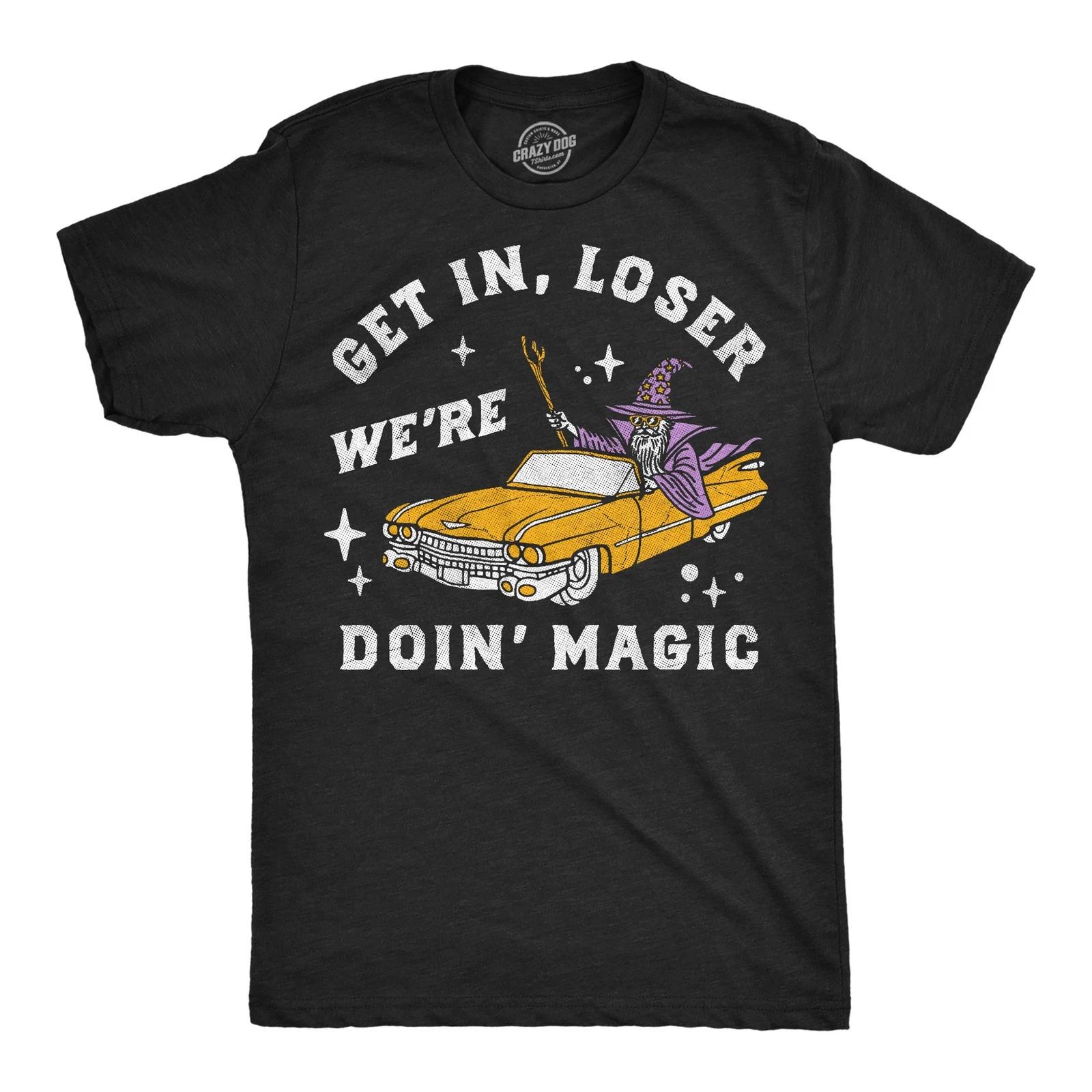 Mens Funny T Shirts Get In Loser Were Doin Magic Sarcastic Wizard Graphic XXXL
