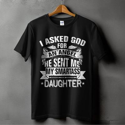 I Asked For An Angel God Sent Me A Smartass Daughter T-Shirt - Funny Gift for Mo Unisex T-Shirt