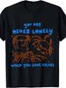 You Are Never Lonely When You Have Crabs Joke Meme Unhinged T-Shirt