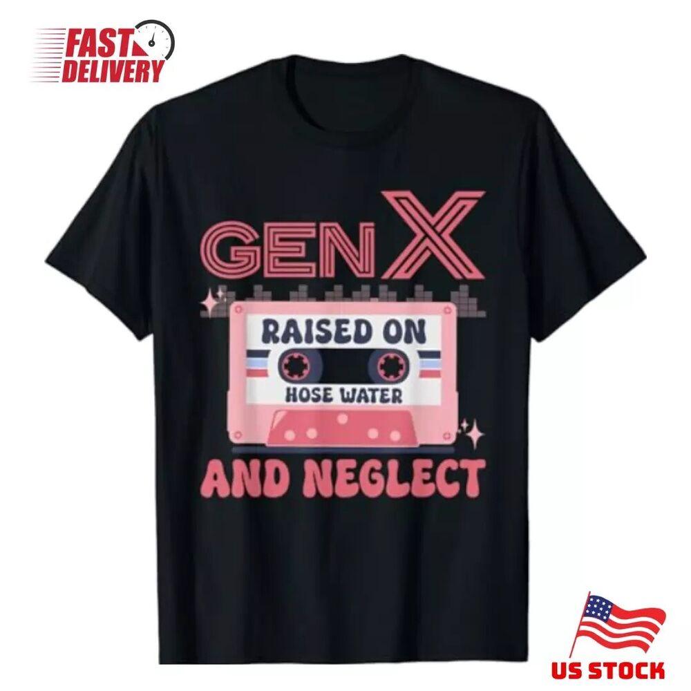 Gen X Raised On Hose Water And Neglect Humor Generation X T-Shirt Unisex T-Shirt M